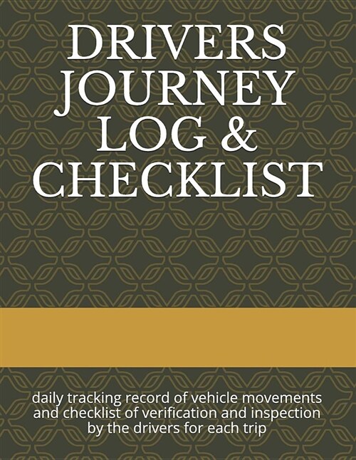 Drivers Journey Log & Checklist: Daily Tracking Record of Vehicle Movements and Checklist of Verification and Inspection by the Drivers for Each Trip (Paperback)