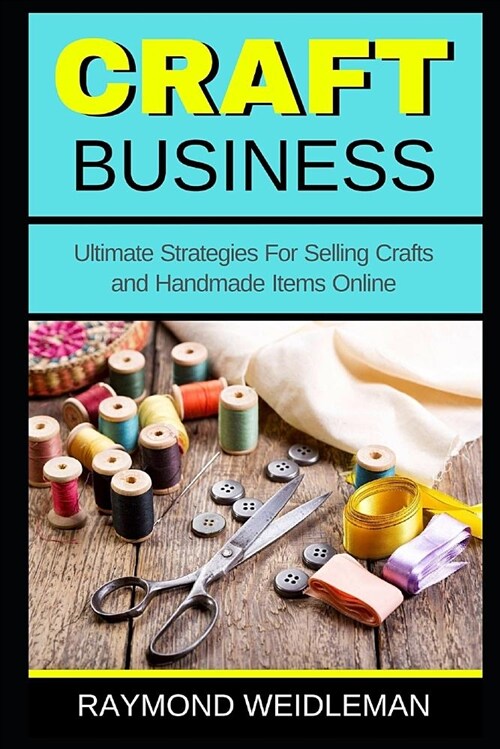 Craft Business: Ultimate Strategies for Selling Crafts and Handmade Items Online (Paperback)