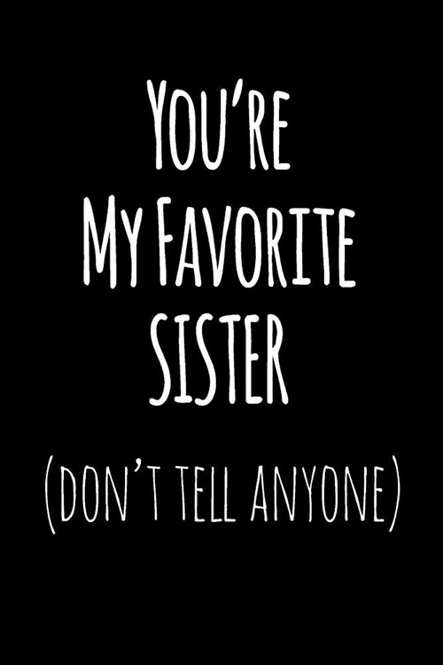 Youre My Favorite Sister Dont Tell Anyone: Blank Lined Journal College Rule (Paperback)