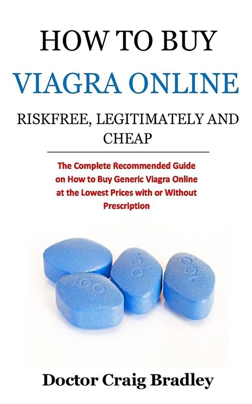 How to Buy Viagra Online Risk Free, Legitimately and Cheap: The Complete Recommended Guide on How to Buy Generic Viagra Online at the Lowest Prices wi (Paperback)