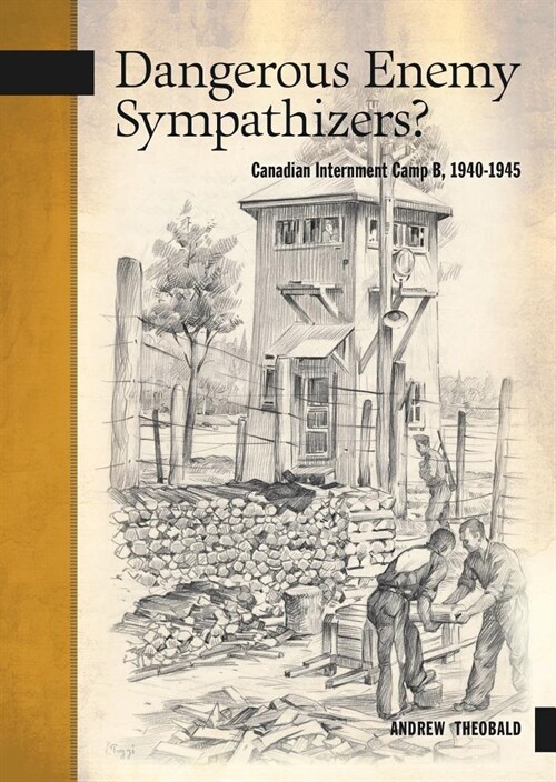 Dangerous Enemy Sympathizers: Canadian Internment Camp B, 1940-1945 (Paperback)