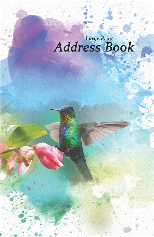 Large Print Address Book: Hummingbird Design Addresses and Phone Numbers, 5.5 X 8.5 to Organize Your Family, Friends and Contacts. Great Humming (Paperback)