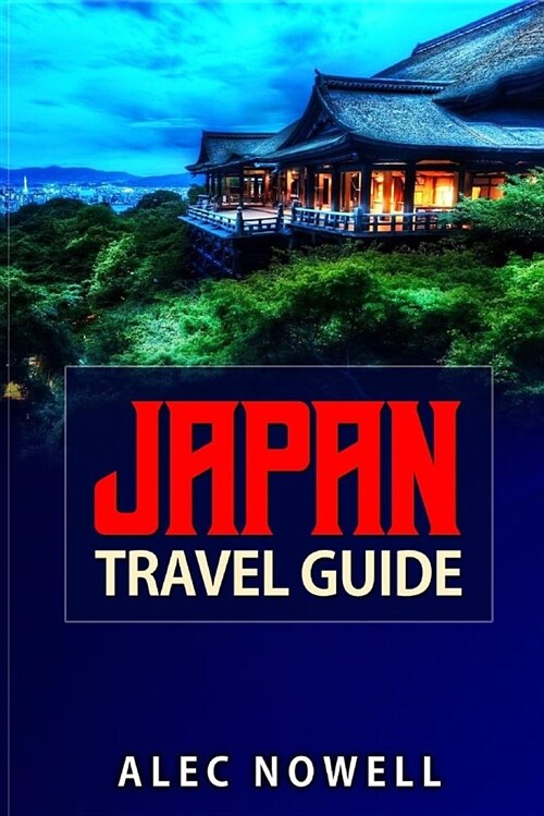 Japan Travel Guide: Culture, Food, Experiences, Sights, Buildings, Museums, Shrines, Temples, Parks, Areas and More in Tokyo, Kyoto, Yokoh (Paperback)