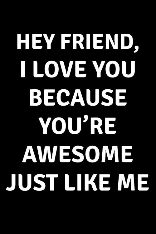 Hey Friend I Love You Because Youre Awesome Just Like Me: Blank Lined Journal College Rule (Paperback)