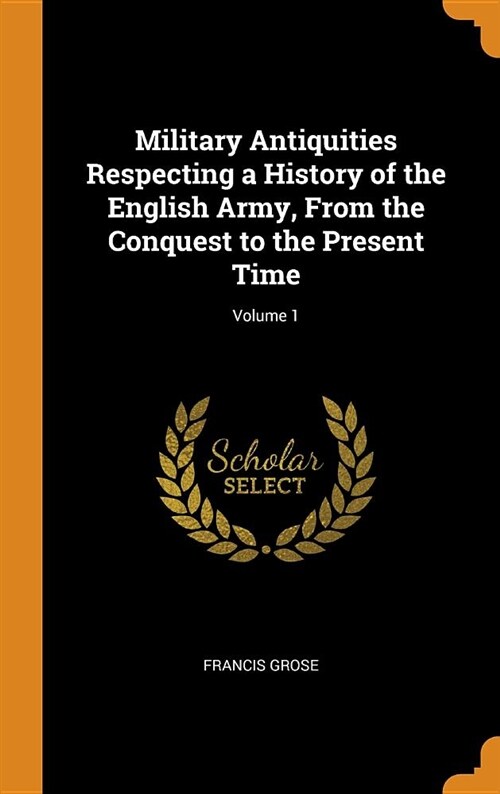 Military Antiquities Respecting a History of the English Army, from the Conquest to the Present Time; Volume 1 (Hardcover)
