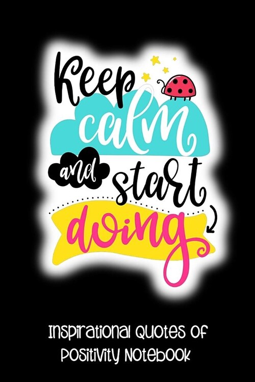 Keep Calm and Start Doing: Inspirational Quotes of Positivity Notebook (Paperback)