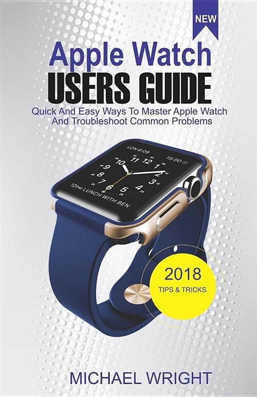 Apple Watch Users Guide: Quick and Easy Ways to Master Apple Watch and Troubleshoot Common Problems (Paperback)
