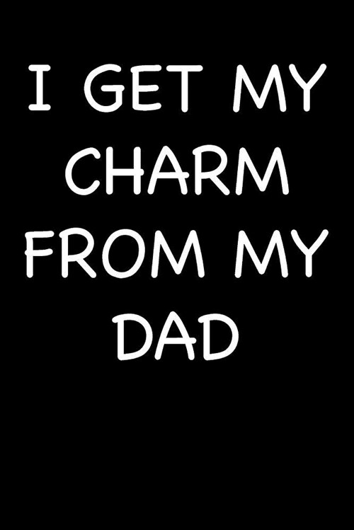 I Get My Charm from My Dad: Blank Lined Journal College Rule (Paperback)