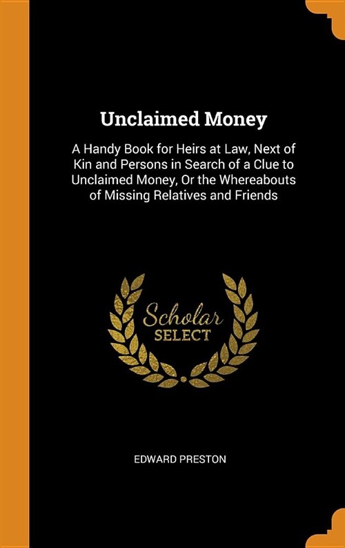 Unclaimed Money: A Handy Book for Heirs at Law, Next of Kin and Persons in Search of a Clue to Unclaimed Money, or the Whereabouts of M (Hardcover)