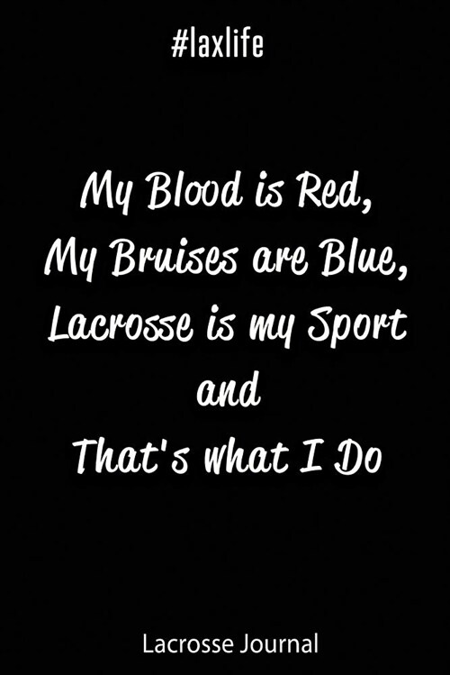 Lacrosse Journal - My Blood Is Red, My Bruises Are Blue, Lacrosse Is My Sport and Thats What I Do #laxlife: Journal for Lacrosse Players, Coaches and (Paperback)