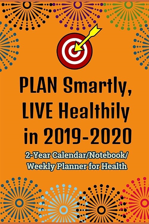 Plan Smartly, Live Healthily in 2019-2020: Planning for a Healthy Lifestyle (2-Year Calendar/Notebook/Weekly Planner for Health) (Paperback)