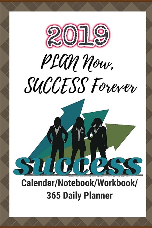 Plan Now, Success Forever: Having a Successful Year 2019 (Calendar/Notebook/Workbook/365 Daily Planner) (Paperback)