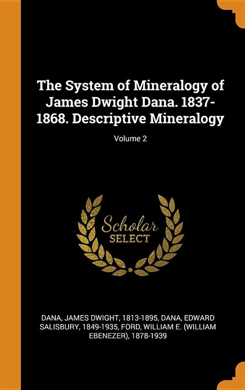 The System of Mineralogy of James Dwight Dana. 1837-1868. Descriptive Mineralogy; Volume 2 (Hardcover)