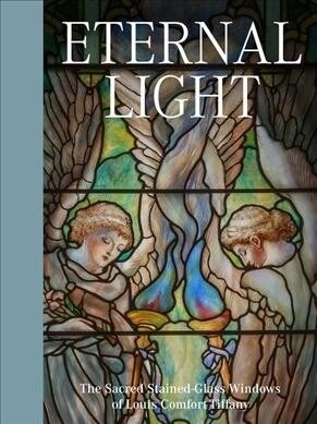 Eternal Light: The Sacred Stained-Glass Windows of Louis Comfort Tiffany (Hardcover)