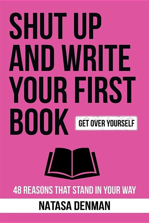 Shut Up and Write Your First Book!: 48 Reasons That Stand in Your Way (Paperback)
