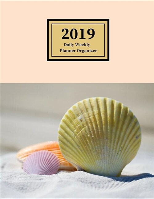 2019 Daily Weekly Planner Organizer: Schedule Events, Goals and Things to Do in This Large Calendar Agenda Notebook with Beach Seashells Cover Design (Paperback)