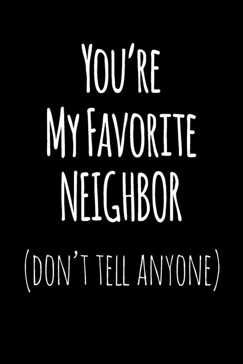 Youre My Favorite Neighbor Dont Tell Anyone: Blank Lined Journal College Rule (Paperback)