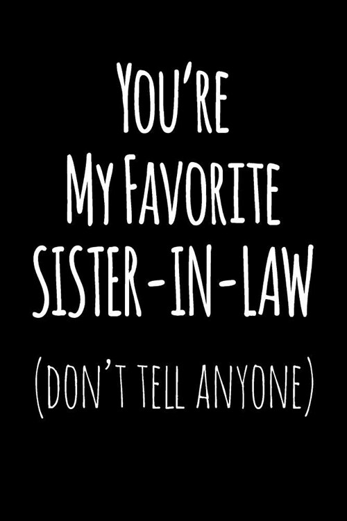 Youre My Favorite Sister in Law Dont Tell Anyone: Blank Lined Journal College Rule (Paperback)