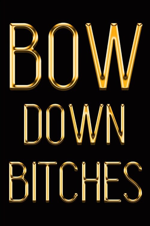 Bow Down Bitches: Chic Gold & Black Notebook Show Them Youre a Powerful Woman! Stylish Luxury Journal (Paperback)
