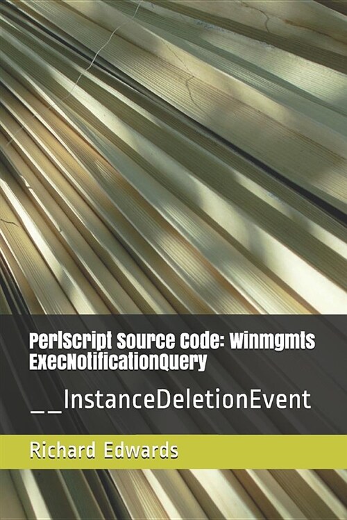 PerlScript Source Code: Winmgmts Execnotificationquery: __instancedeletionevent (Paperback)