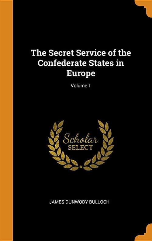 The Secret Service of the Confederate States in Europe; Volume 1 (Hardcover)
