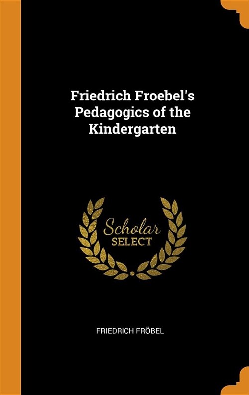 Friedrich Froebels Pedagogics of the Kindergarten (Hardcover)