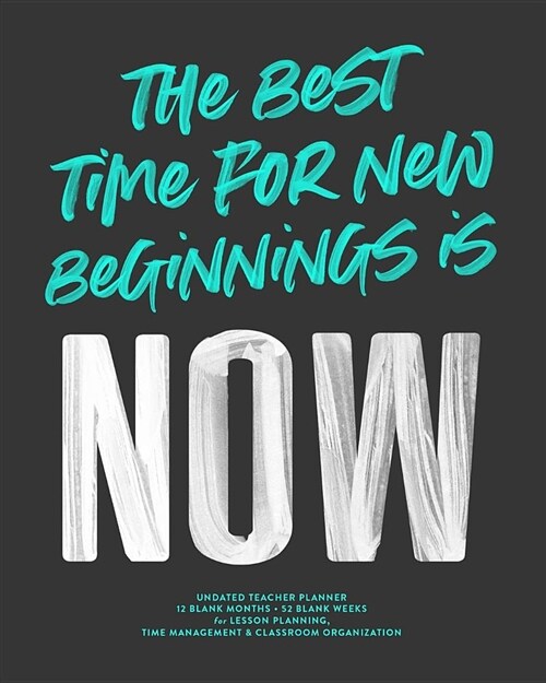 The Best Time for New Beginnings Is Now, Undated Teacher Lesson Planner: Inspirational Quote Lesson Planning Calendar Book Without Dates, Best to Plan (Paperback)