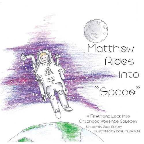 Matthew Rides into Space: A Firsthand Look Into Childhood Absence Epilepsy (Paperback)