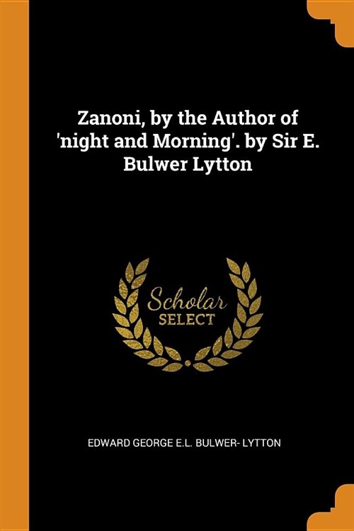 Zanoni, by the Author of night and Morning. by Sir E. Bulwer Lytton (Paperback)