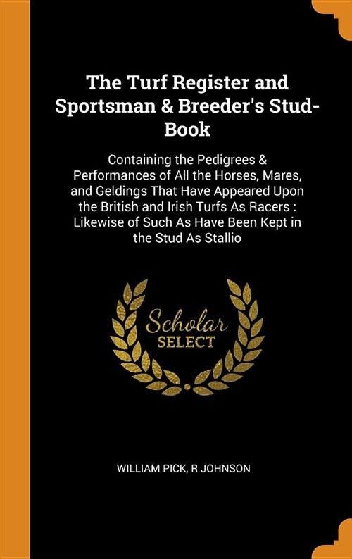 The Turf Register and Sportsman & Breeders Stud-Book: Containing the Pedigrees & Performances of All the Horses, Mares, and Geldings That Have Appear (Hardcover)