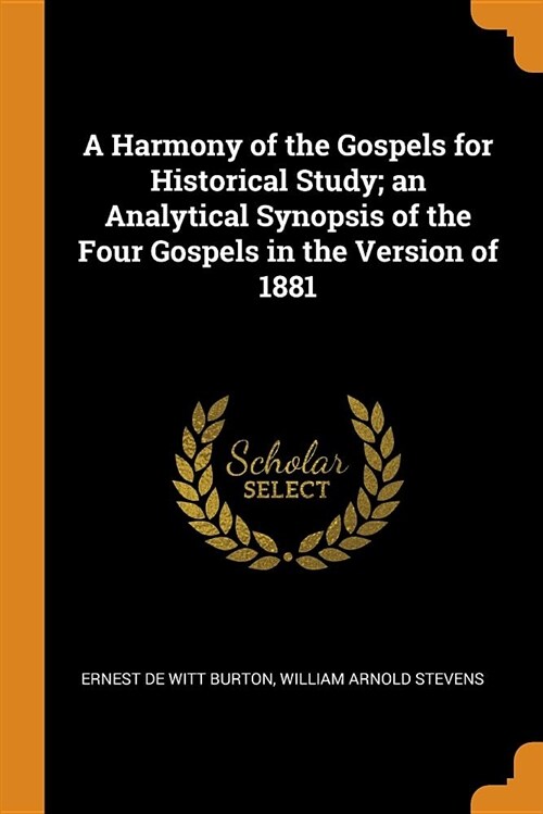 A Harmony of the Gospels for Historical Study; An Analytical Synopsis of the Four Gospels in the Version of 1881 (Paperback)