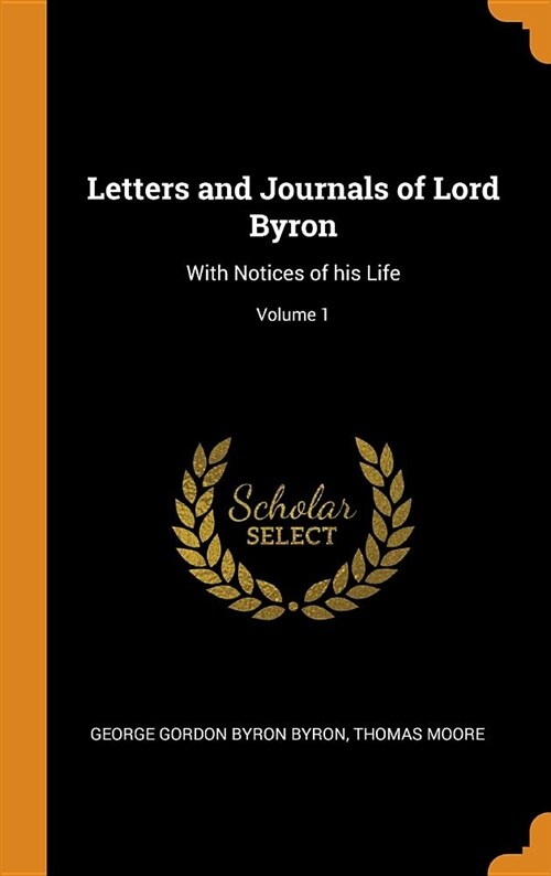 Letters and Journals of Lord Byron: With Notices of His Life; Volume 1 (Hardcover)