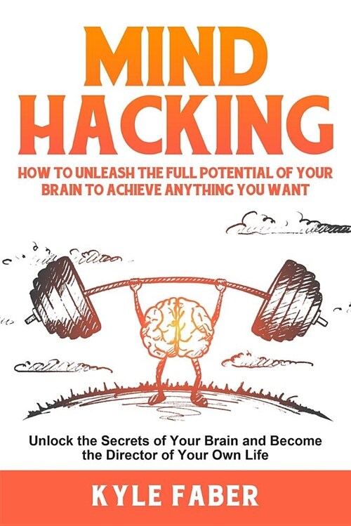 Mind Hacking: How to Unleash the Full Potential of Your Brain to Achieve Anything You Want: Unlock the Secrets of Your Brain and Bec (Paperback)