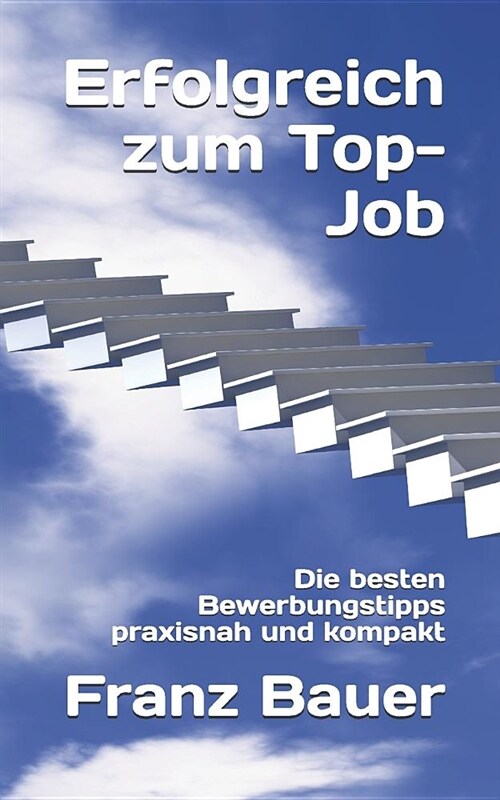 Erfolgreich Zum Top-Job: Die Besten Bewerbungstipps Praxisnah Und Kompakt (Paperback)