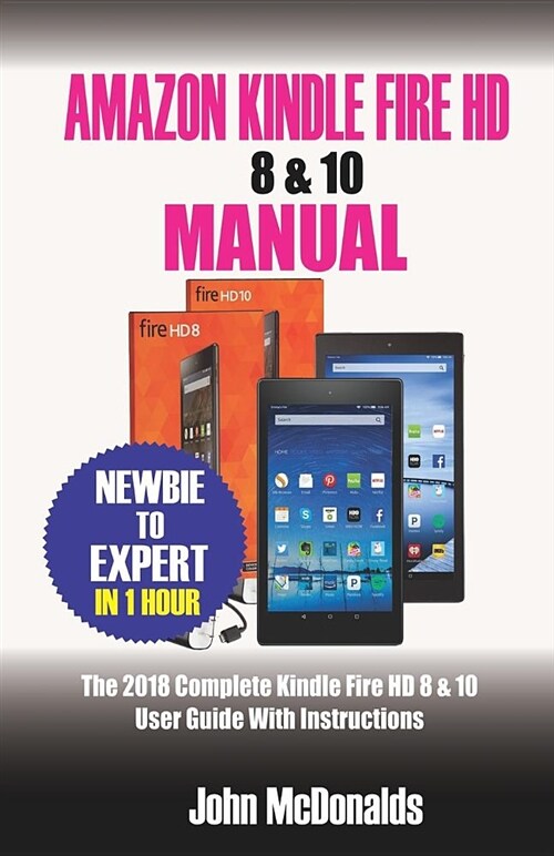 Amazon Kindle Fire HD 8 & 10 Manual: 2018 Complete Kindle Fire HD 8 & 10 User Guide with Instructions (Paperback)