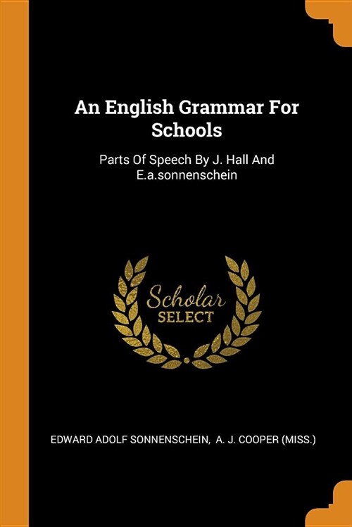 An English Grammar for Schools: Parts of Speech by J. Hall and E.A.Sonnenschein (Paperback)