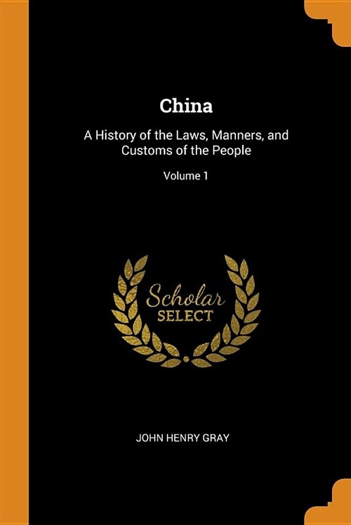 China: A History of the Laws, Manners, and Customs of the People; Volume 1 (Paperback)