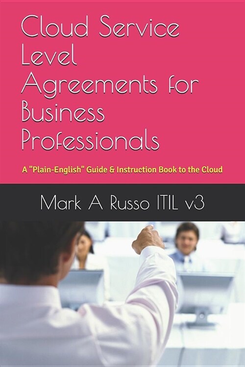 Cloud Service Level Agreements for Business Professionals: A Plain-English Guide & Instruction Book to the Cloud (Paperback)