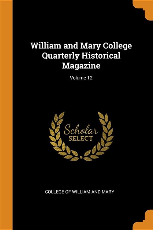 William and Mary College Quarterly Historical Magazine; Volume 12 (Paperback)