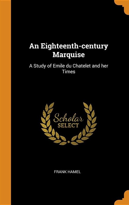 An Eighteenth-Century Marquise: A Study of Emile Du Chatelet and Her Times (Hardcover)