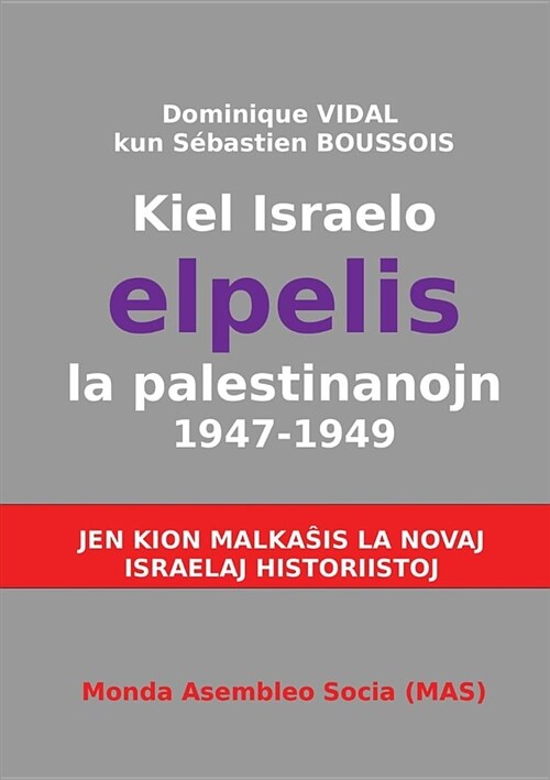 Kiel Israelo Elpelis La Palestinanojn 1947-1949: Jen Kion Malkaŝas La Novaj Israelaj Historiistoj (Paperback)