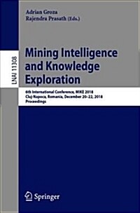 Mining Intelligence and Knowledge Exploration: 6th International Conference, Mike 2018, Cluj-Napoca, Romania, December 20-22, 2018, Proceedings (Paperback, 2018)