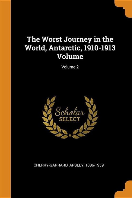The Worst Journey in the World, Antarctic, 1910-1913 Volume; Volume 2 (Paperback)