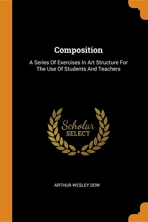 Composition: A Series of Exercises in Art Structure for the Use of Students and Teachers (Paperback)