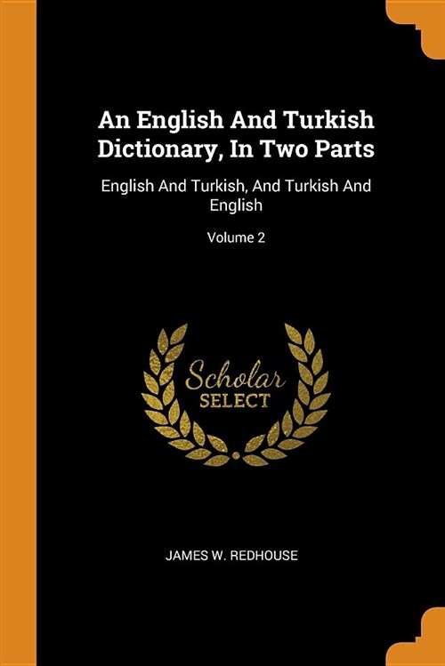 An English and Turkish Dictionary, in Two Parts: English and Turkish, and Turkish and English; Volume 2 (Paperback)