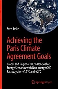 Achieving the Paris Climate Agreement Goals: Global and Regional 100% Renewable Energy Scenarios with Non-Energy Ghg Pathways for +1.5캽 and +2캽 (Hardcover, 2019)