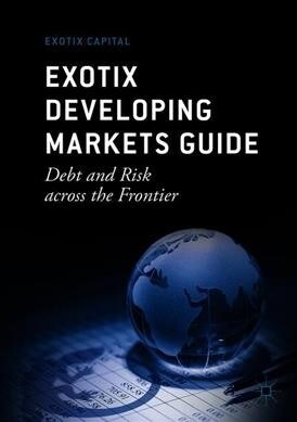 Exotix Developing Markets Guide: Debt and Risk Across the Frontier (Paperback, 6, 2019)