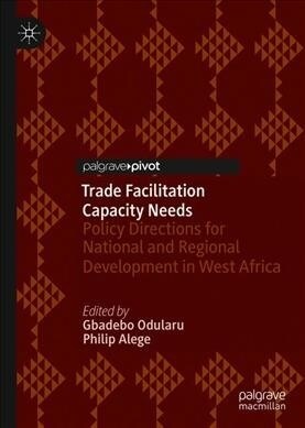 Trade Facilitation Capacity Needs: Policy Directions for National and Regional Development in West Africa (Hardcover, 2019)