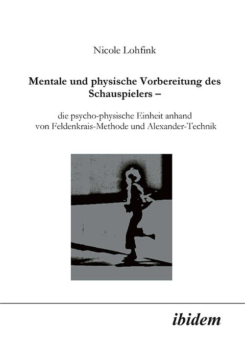 Mentale Und Physische Vorbereitung Des Schauspielers - Die Psycho-Physische Einheit Anhand Von Feldenkrais-Methode Und Alexander-Technik. (Paperback)