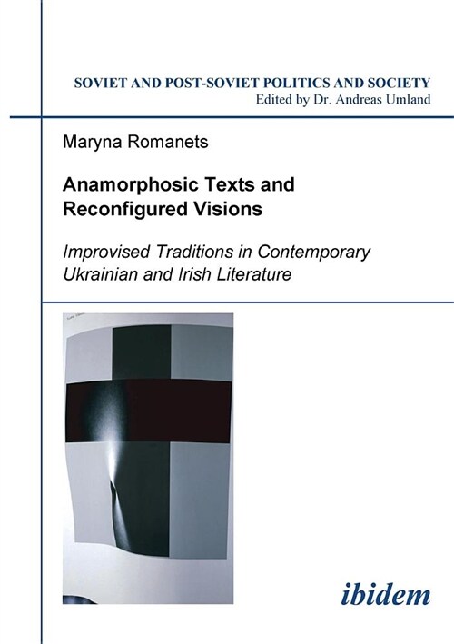 Anamorphosic Texts and Reconfigured Visions. Improvised Traditions in Contemporary Ukrainian and Irish Literature (Paperback)